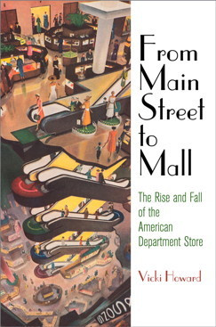 From Main Street To Mall The Rise And Fall Of The American Department Store Vicki Howard