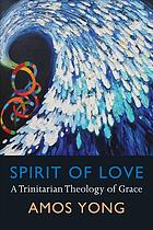 Spirit Of Love A Trinitarian Theology Of Grace Amos Yong