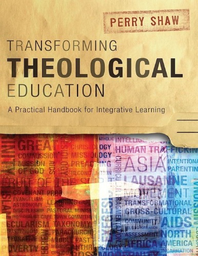 Transforming Theological Education A Practical Handbook For Integrative Learning Shaw