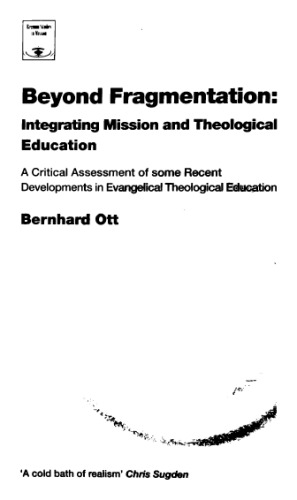Beyond Fragmentation Integrating Mission And Theological Education A Critical Assessment Of Some Recent Developments In Evangelical Theological Education Ott