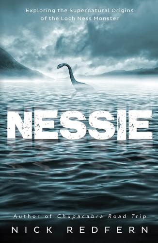 Nessie Exploring The Supernatural Origins Of The Loch Ness Monster Nick Redfern
