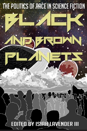 Black And Brown Planets The Politics Of Race In Science Fiction Isiah Lavender