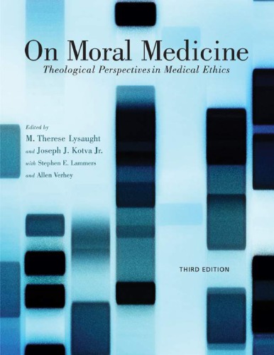 On Moral Medicine Theological Perspectives On Medical Ethics 3rd M Therese Lysaught Joseph J Kotva Jr Stephen E Lammers Allen Verhey