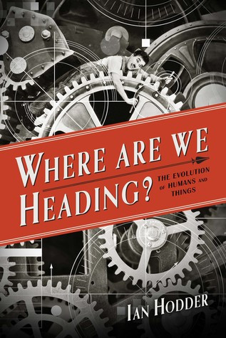 Where Are We Heading The Evolution Of Humans And Things Ian Hodder