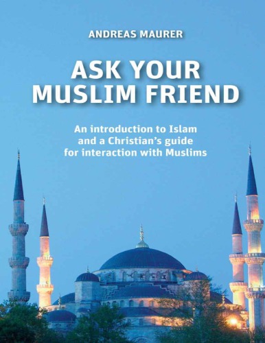 Ask Your Muslim Friend An Introduction To Islam And A Christians Guide For Interaction With Muslims Maurer