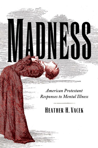 Madness American Protestant Responses To Mental Illness Heather H Vacek