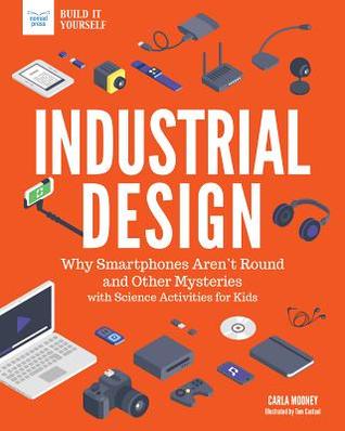 Industrial Design Why Smartphones Arent Round And Other Mysteries With Science Projects For Kids Hardcover Carla Mooney