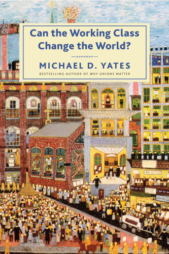 Can The Working Class Change The World Michael D Yates