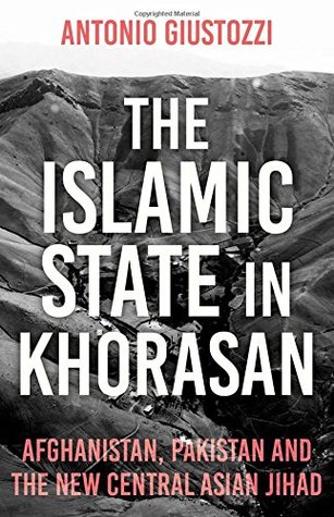 The Islamic State In Khorasan Afghanistan Pakistan And The New Central Jihad Antonio Giustozzi