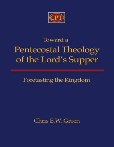 Toward A Pentecostal Theology Of The Lords Supper Foretasting The Kingdom Green