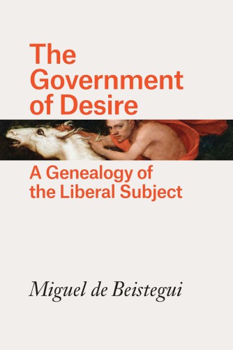 The Government Of Desire A Genealogy Of The Liberal Subject Miguel De Beistegui