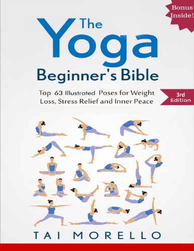 The Yoga Beginners Bible Top 63 Illustrated Poses For Weight Loss Stress Relief And Inner Peace 3rd Edition Tai Morello