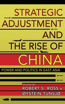 Strategic Adjustment And The Rise Of China Power And Politics In East Asia Robert S Ross Oystein Tunsjo