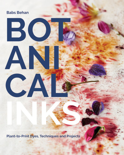 Botanical Inks Planttoprint Dyes Techniques And Projects Babs Behan