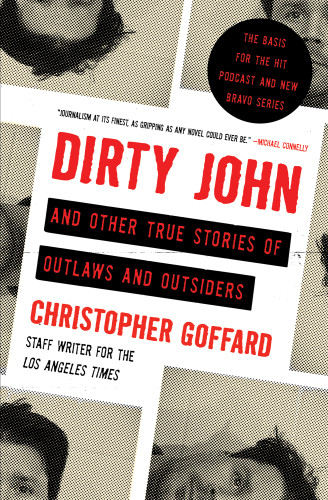 Dirty John And Other True Stories Of Outlaws And Outsiders Christopher Goffard