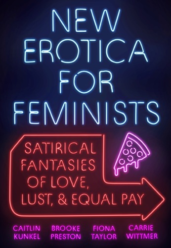 New Erotica For Feminists Satirical Fantasies Of Love Lust And Equal Pay Caitlin Kunkel
