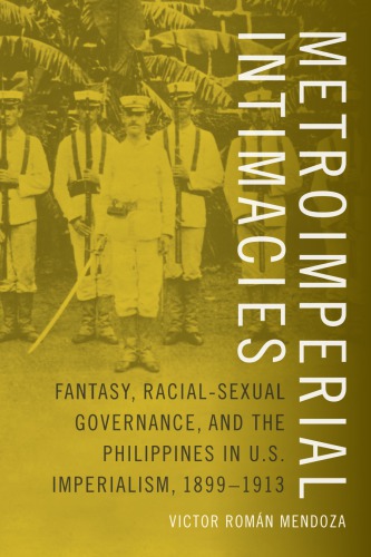 Metroimperial Intimacies Fantasy Racialsexual Governance And The Philippines In Us Imperialism 18991913 Victor Romn Mendoza