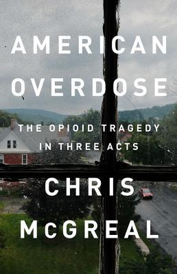 American Overdose The Opioid Tragedy In Three Acts Chris Mcgreal