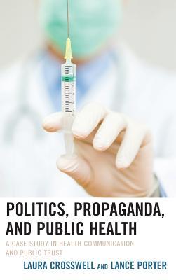 Politics Propaganda And Public Health A Case Study In Health Communication And Public Trust Laura Crosswell Lance Porter