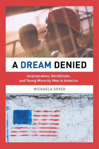 A Dream Denied Incarceration Recidivism And Young Minority Men In America Michaela Soyer