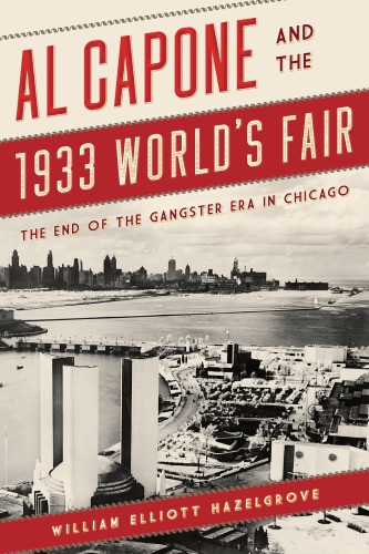 Al Capone And The 1933 Worlds Fair The End Of The Gangster Era In Chicago Hardcover William Hazelgrove