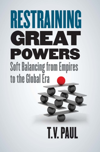 Restraining Great Powers Soft Balancing From Empires To The Global Era Thazha V Paul