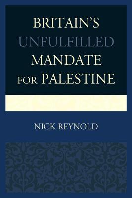 Britains Unfulfilled Mandate For Palestine Hardcover Nick Reynold