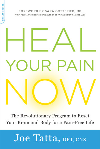 Heal Your Pain Now The Revolutionary Program To Reset Your Brain And Body For A Painfree Life 1st Edition Joe Tatta