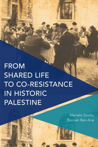 From Shared Life To Coresistance In Historic Palestine Marcelo Svirsky And Ronnen Benarie