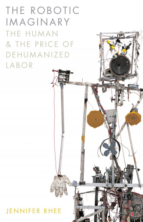 The Robotic Imaginary The Human And The Price Of Dehumanized Labor Jennifer Rhee