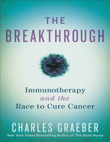 The Breakthrough Immunotherapy And The Race To Cure Cancer 1st Charles Graeber