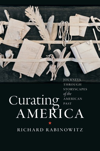Curating America Journeys Through Storyscapes Of The American Past Hardcover Richard Rabinowitz