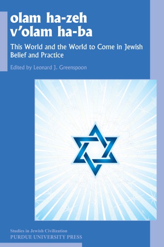 Olam Hazeh Volam Haba This World And The World To Come In Jewish Belief And Practice Leonard J Greenspoon Editor