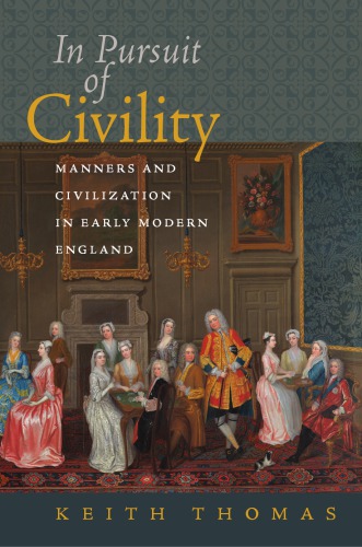 In Pursuit Of Civility Manners And Civilization In Early Modern England Keith Thomas