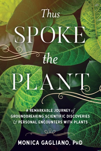 Thus Spoke The Plant A Remarkable Journey Of Groundbreaking Scientific Discoveries And Personal Encounters With Plants Monica Gagliano