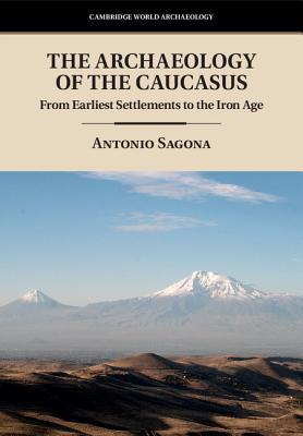 The Archaeology Of The Caucasus From Earliest Settlements To The Iron Age Antonio Sagona