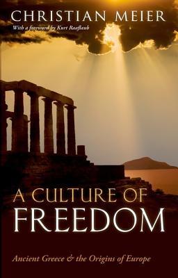 A Culture Of Freedom Ancient Greece And The Origins Of Europe Christian Meier
