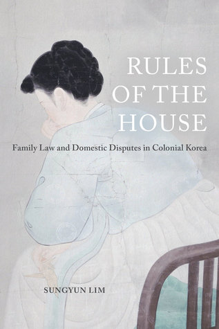 Rules Of The House Family Law And Domestic Disputes In Colonial Korea Paperback Sungyun Lim