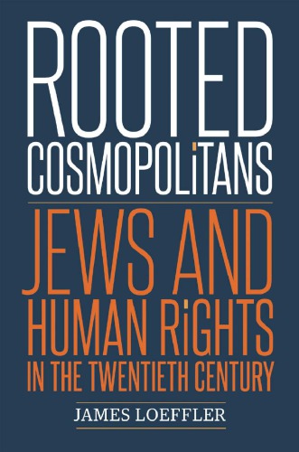 Rooted Cosmopolitans Jews And Human Rights In The Twentieth Century James Loeffler