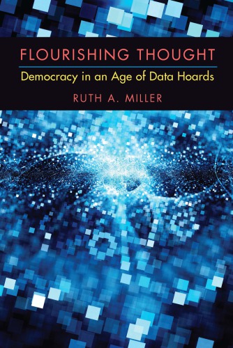 Flourishing Thought Democracy In An Age Of Data Hoards Ruth A Miller
