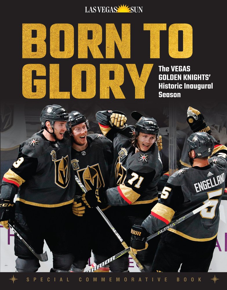 Born To Glory The Vegas Golden Knights Historic Inaugural Season Commemorative Special Las Vegas Sun
