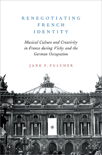 Renegotiating French Identity Musical Culture And Creativity In France During Vichy And The German Occupation Hardcover Jane F Fulcher
