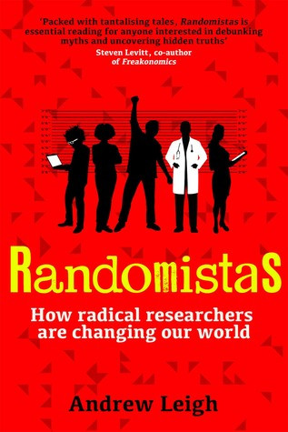 Randomistas How Radical Researchers Are Changing Our World Andrew Leigh