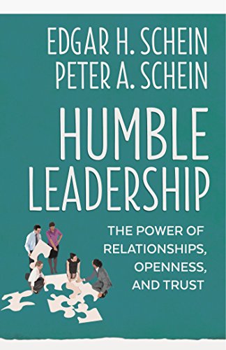 Humble Leadership The Power Of Relationships Openness And Trust Edgar H Schein