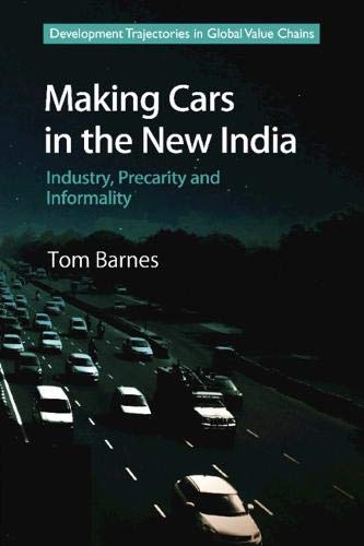 Making Cars In The New India Industry Precarity And Informality Tom Barnes