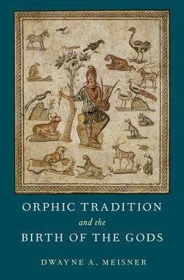 Orphic Tradition And The Birth Of The Gods Hardcover Dwayne A Meisner