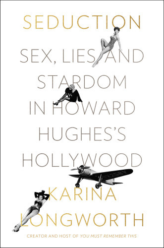 Seduction Sex Lies And Stardom In Howard Hughess Hollywood Karina Longworth