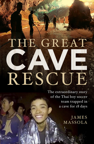 The Great Cave Rescue The Extraordinary Story Of The Thai Boy Soccer Team Trapped In A Cave For 18 Days James Massola