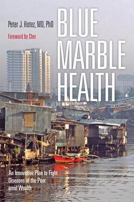 Blue Marble Health Neglected Diseases Of The Poor Living Amidst Wealth Paperback Peter J Hotez
