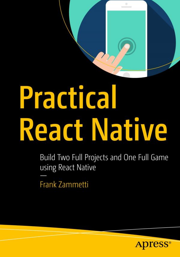 Practical React Native Build Two Full Projects And One Full Game Using React Native 1st Edition Frank Zammetti